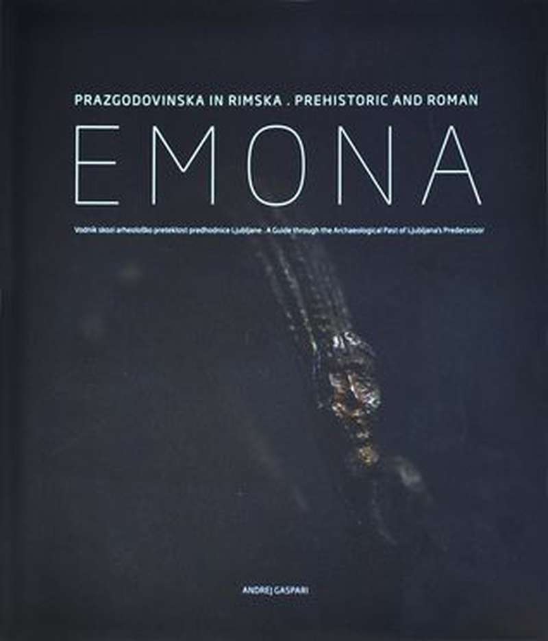 Andrej Gaspari: Prazgodovinska in rimska Emona: vodnik skozi arheološko preteklost predhodnice Ljubljane