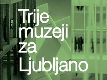 Trije muzeji za Ljubljano